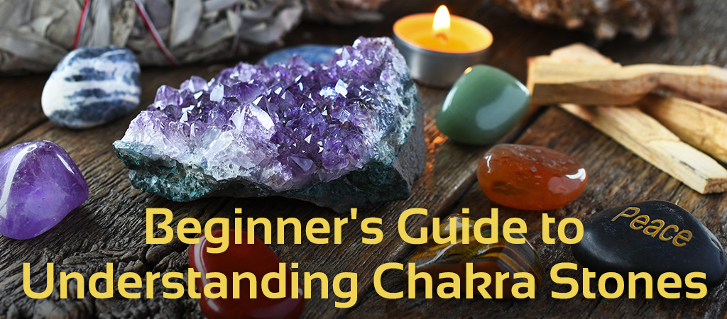 A Beginner's Guide To Understanding Chakra Stones