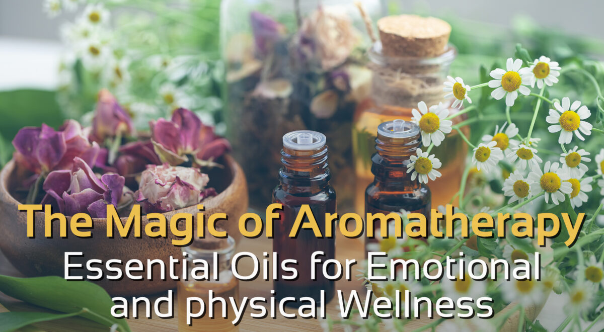 aromatherapy bottles with wooden bowls and flowers around. yellow and white text that says 'The Magic of Aromatherapy; essential oils for emotional and physical wellness'