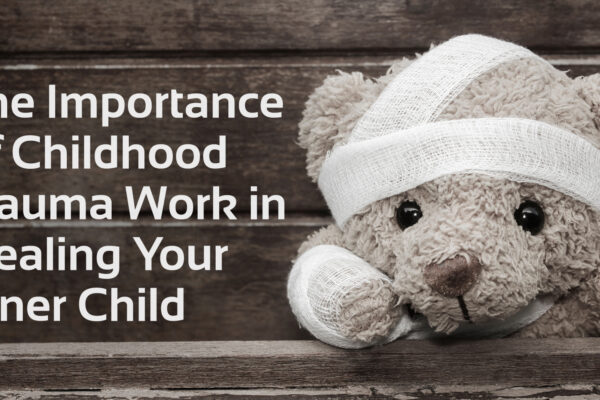the importance of childhood trauma work in healing your inner child text with image of injured teddy bear