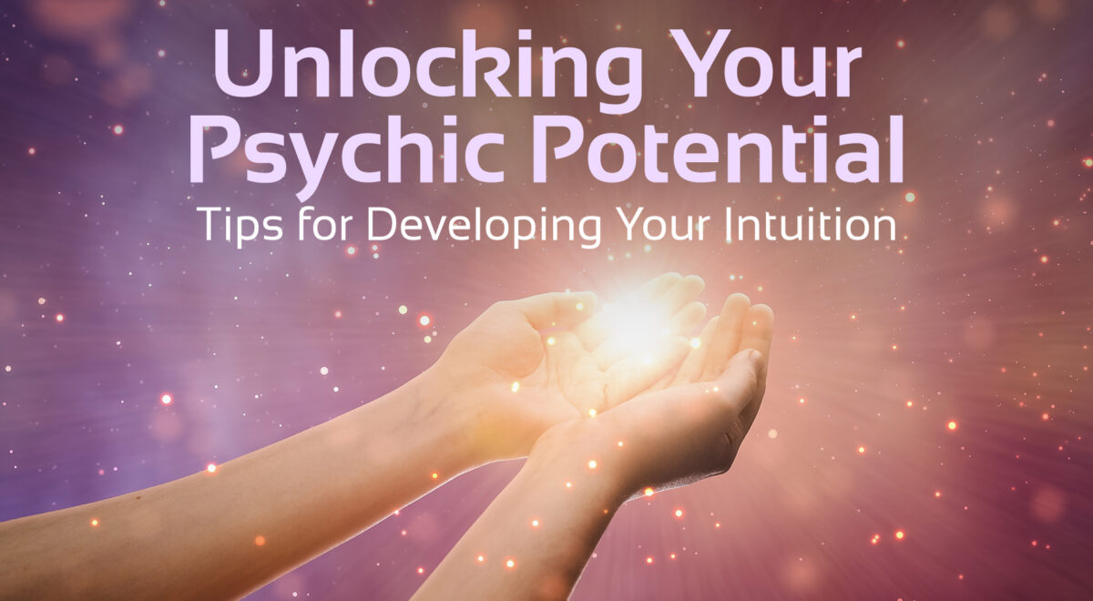 'unlocking your psychic potential - tips for developing your intuition' text with image of hands holding glowing light