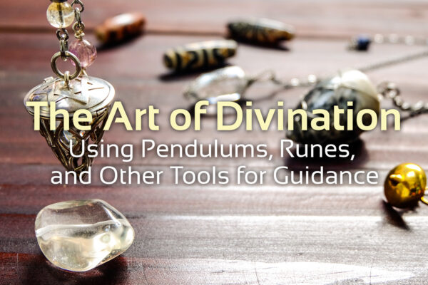 image of pendulum with crystals in the background, text at the bottom which says 'The Art of Divination: Using Pendulums, Runes, and Other Tools for Guidance'