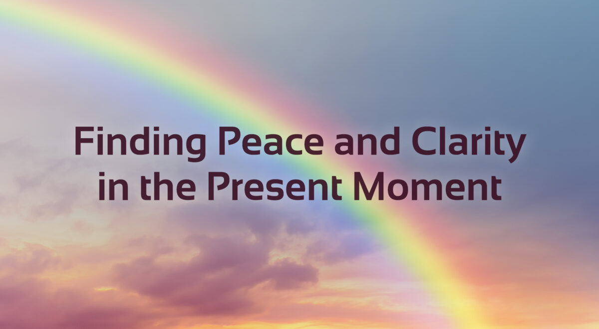 finding peace and clarity in the present moment