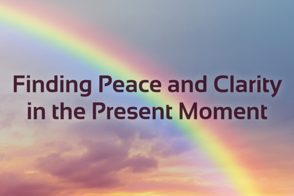 finding peace and clarity in the present moment