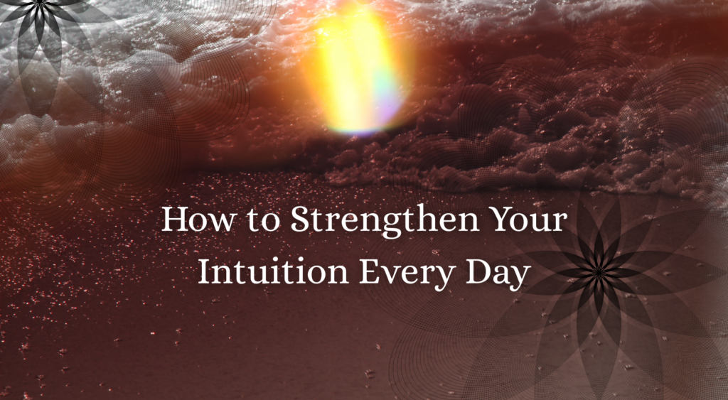 How to Strengthen Your Intuition Every Day